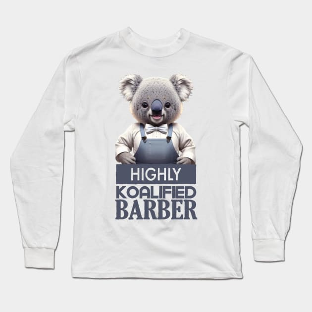 Just a Highly Koalified Barber Koala 4 Long Sleeve T-Shirt by Dmytro